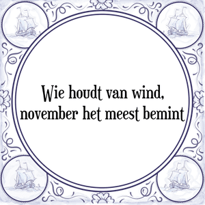 Spreuk Wie houdt van wind,
november het meest bemint