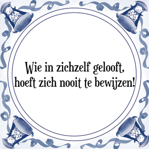 Spreuk Wie in zichzelf gelooft,
hoeft zich nooit te bewijzen!