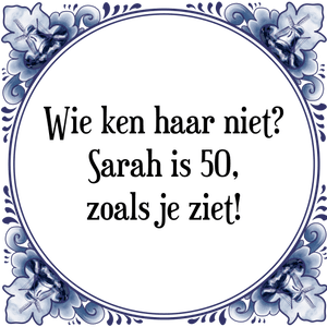 Spreuk Wie ken haar niet?
Sarah is 50,
zoals je ziet!