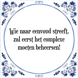 Spreuk Wie naar eenvoud streeft,
zal eerst het complexe
moeten beheersen!