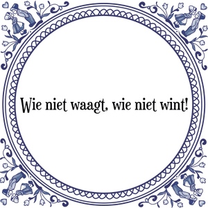 Spreuk Wie niet waagt, wie niet wint!