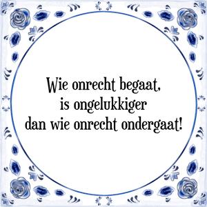 Spreuk Wie onrecht begaat,
is ongelukkiger
dan wie onrecht ondergaat!