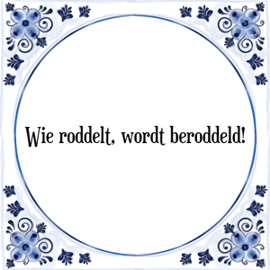 Spreuk Wie roddelt, wordt beroddeld!