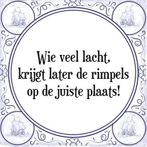 Spreuk Wie veel lacht,
krijgt later de rimpels
op de juiste plaats!