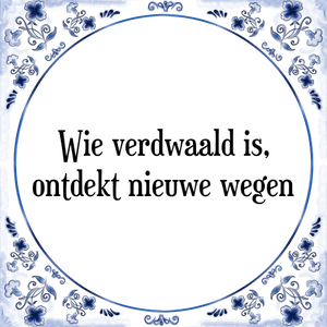 Spreuk Wie verdwaald is,
ontdekt nieuwe wegen