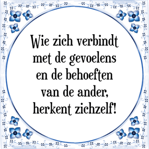 Spreuk Wie zich verbindt
met de gevoelens
en de behoeften
van de ander,
herkent zichzelf!