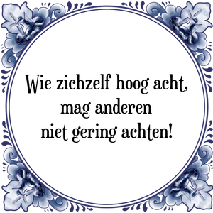 Spreuk Wie zichzelf hoog acht,
mag anderen
niet gering achten!