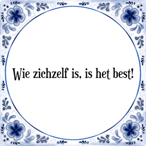 Spreuk Wie zichzelf is, is het best!