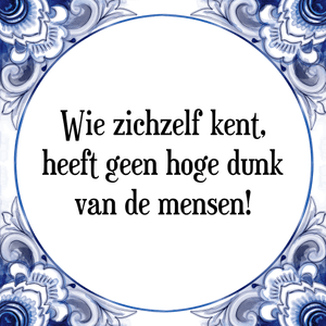 Spreuk Wie zichzelf kent,
heeft geen hoge dunk
van de mensen!