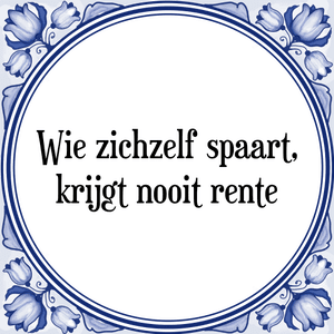 Spreuk Wie zichzelf spaart,
krijgt nooit rente