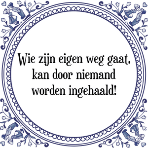 Spreuk Wie zijn eigen weg gaat,
kan door niemand
worden ingehaald!