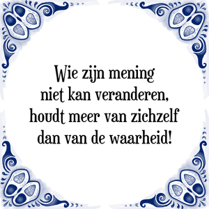 Spreuk Wie zijn mening
niet kan veranderen,
houdt meer van zichzelf
dan van de waarheid