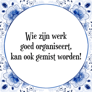 Spreuk Wie zijn werk
goed organiseert,
kan ook gemist worden!