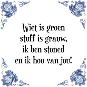 Spreuk Wiet is groen
stuff is grauw,
ik ben stoned
en ik hou van jou!