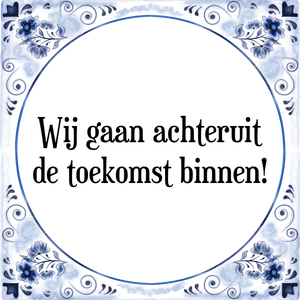 Spreuk Wij gaan achteruit
de toekomst binnen!