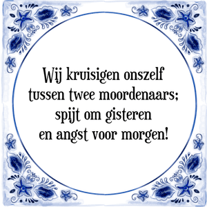 Spreuk Wij kruisigen onszelf
tussen twee moordenaars;
spijt om gisteren
en angst voor morgen!