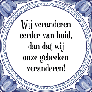 Spreuk Wij veranderen
eerder van huid,
dan dat wij
onze gebreken
veranderen!