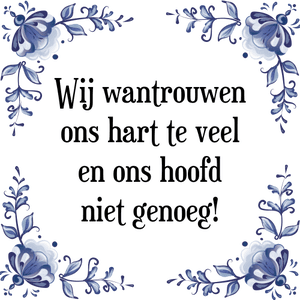 Spreuk Wij wantrouwen
ons hart te veel
en ons hoofd
niet genoeg!