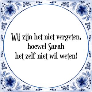 Spreuk Wij zijn het niet vergeten,
hoewel Sarah
het zelf niet wil weten!