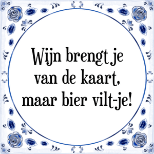 Spreuk Wijn brengt je
van de kaart,
maar bier vilt-je!