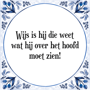 Spreuk Wijs is hij die weet
wat hij over het hoofd
moet zien!