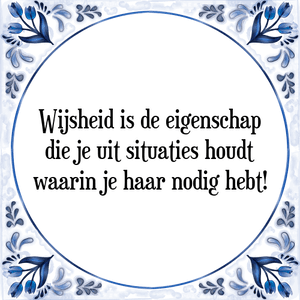 Spreuk Wijsheid is de eigenschap
die je uit situaties houdt
waarin je haar nodig hebt!