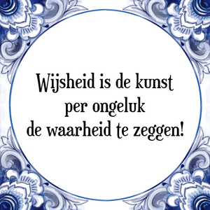 Spreuk Wijsheid is de kunst
per ongeluk
de waarheid te zeggen!