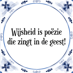 Spreuk Wijsheid is poëzie
die zingt in de geest!