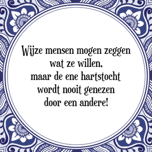 Spreuk Wijze mensen mogen zeggen
wat ze willen,
maar de ene hartstocht
wordt nooit genezen
door een andere!