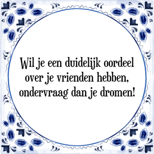 Spreuk Wil je een duidelijk oordeel
over je vrienden hebben,
ondervraag dan je dromen!