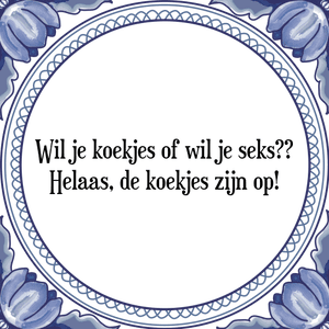 Spreuk Wil je koekjes of wil je seks?
Helaas, de koekjes zijn op!