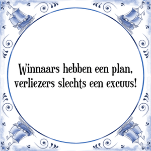 Spreuk Winnaars hebben een plan,
verliezers slechts een excuus!