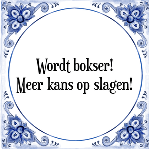 Spreuk Wordt bokser!
Meer kans op slagen!