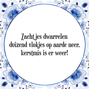 Spreuk Zachtjes dwarrelen
duizend vlokjes op aarde neer,
kerstmis is er weer!