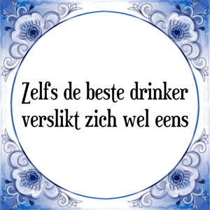 Spreuk Zelfs de beste drinker
verslikt zich wel eens