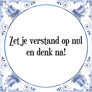 Spreuk Zet je verstand op nul
en denk na!