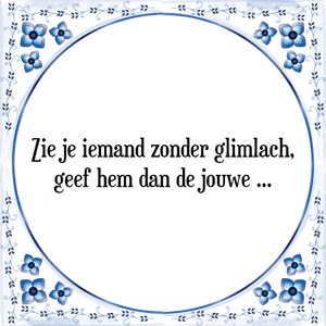 Spreuk Zie je iemand zonder glimlach,
geef hem dan de jouwe ...