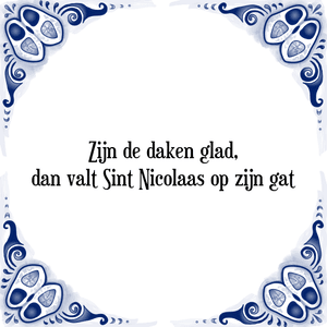 Spreuk Zijn de daken glad,
dan valt Sint Nicolaas op zijn gat