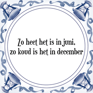 Spreuk Zo heet het is in juni,
zo koud is het in december