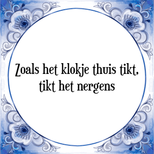 Spreuk Zoals het klokje thuis tikt,
tikt het nergens