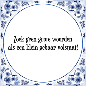 Spreuk Zoek geen grote woorden
als een klein gebaar volstaat!