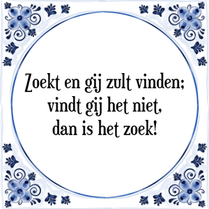 Spreuk Zoekt en gij zult vinden;
vindt gij het niet,
dan is het zoek!