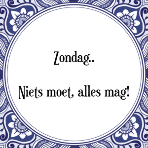 Spreuk Zondag.
Niets moet, alles mag!