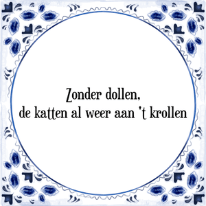 Spreuk Zonder dollen,|de katten al weer aan't krollen