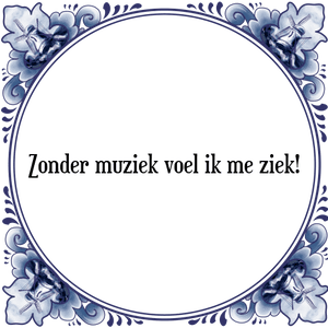 Spreuk Zonder muziek voel ik me ziek!