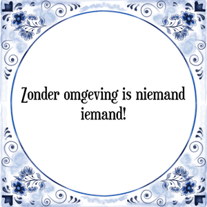 Spreuk Zonder omgeving is niemand
iemand!