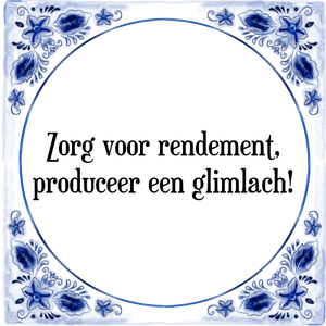 Spreuk Zorg voor rendement,
produceer een glimlach!