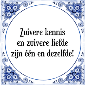 Spreuk Zuivere kennis
en zuivere liefde
zijn één en dezelfde!