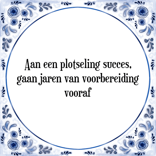 Aan een plotseling succes, gaan jaren van voorbereiding vooraf - Tegeltje met Spreuk