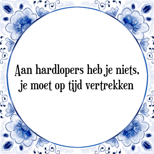 Aan hardlopers heb je niets, je moet op tijd vertrekken - Tegeltje met Spreuk